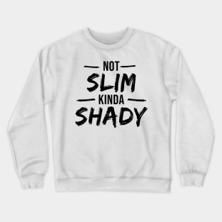 Not Slim Kinda Shady Crewneck Sweatshirt